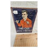 16x12 This Guy Needs a Beer Metal Sign