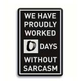 WE HAVE PROUDLY WORKED 0 DAYS WITHOUT SARCASM 8" x 12" Metal Sign - Brand New