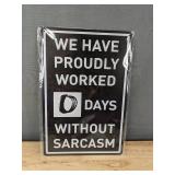 WE HAVE PROUDLY WORKED 0 DAYS WITHOUT SARCASM 8" x 12" Metal Sign - Brand New