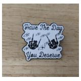 Have The Day You Deserve Enamel Pin - Brand New