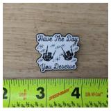 Have The Day You Deserve Enamel Pin - Brand New
