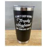 It ain't easy being a Trophy Husband but someone has to Stainless Steel Tumbler - Brand New