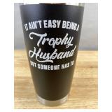 It ain't easy being a Trophy Husband but someone has to Stainless Steel Tumbler - Brand New