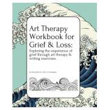 Art Therapy Workbook for Grief & Loss: Exploring t