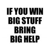 IF YOU WIN BIG STUFF BRING BIG HELP