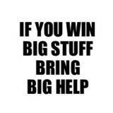 IF YOU WIN BIG STUFF BRING BIG HELP