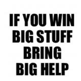 IF YOU WIN BIG STUFF BRING BIG HELP