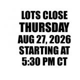 LOTS CLOSE THURS AUG 27 STARTING AT 5:30PM CT