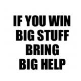 IF YOU WIN BIG STUFF BRING BIG HELP
