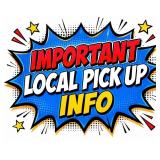 IMPORTANT LOCAL PICK UP INFO