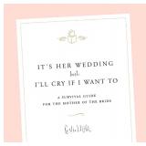 Its Her Wedding: Guide for Mother of the Bride