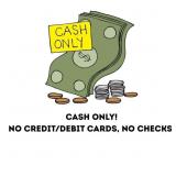 CASH ONLY!! No credit/debit cards, No checks