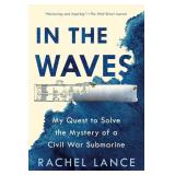 In the Waves: My Quest to Solve the Mystery of a Civil War Submarine