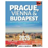 Prague, Vienna and Budapest Travel Guide 2025: Your Essential Companion to Europe Prague, Vienna and Budapest Travel Guide 2025: Your Essential Companion to Europe