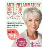 Anti-Inflammatory Diet For Women Over 70: A Comprehensive Guide to Reducing Inflammation, Enhancing Vitality, and Aging with Grace - Retail: $14 Anti-Inflammatory Diet For Women Over 70: A Comprehensive Guide to Reducing Inflammation, Enhancing Vitality, and Aging with Grace - Retail: $14