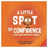 A Little SPOT of Confidence: A Story About Believing In Yourself