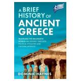 A Brief History of Ancient Greece: Traveling the Hellenistic World: An Odyssey Through Political Dynasties and Cultural Mosaics