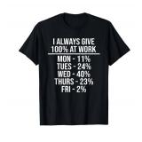 I Always Give 100% at Work Funny Work Quotes Humor Sarcastic T-Shirt