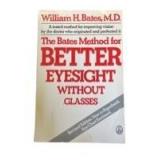 The Bates Method for Better Eyesight Without Glasses by William H. Bates