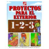 Proyectos para exteriores 1-2-3: patios, terrazas, senderos, muros, cercas, cobertizos, jardineras, p rgolas, muebles