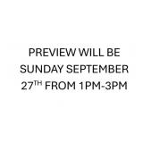 PREVIEW WILL BE SUNDAY SEPTEMBER 27TH FROM 1PM-3PM
