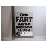 ONE FART AWAY FROM GIVING A S**** FUNNY 12X8