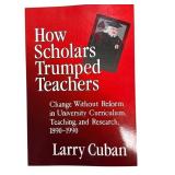 Larry Cuban How Scholars Trumped Teachers Book
