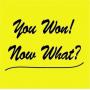 YOU WON! NOW WHAT?!