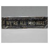 NIP Metal We're All Mad Here Sign 16' x 4'