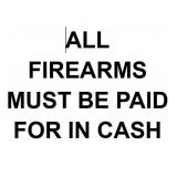 ALL FIREARMS MUST BE PAID FOR IN CASH